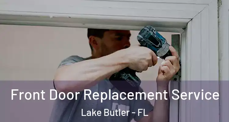  Front Door Replacement Service Lake Butler - FL