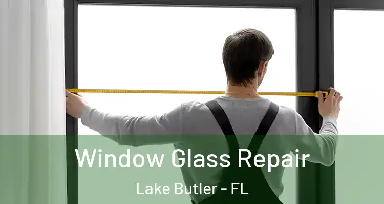  Window Glass Repair Lake Butler - FL